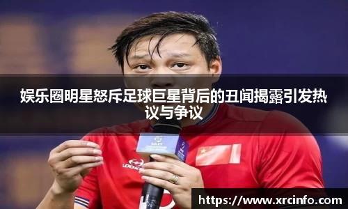 娱乐圈明星怒斥足球巨星背后的丑闻揭露引发热议与争议