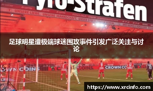 足球明星遭极端球迷围攻事件引发广泛关注与讨论